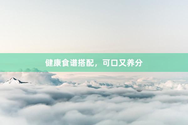 健康食谱搭配，可口又养分